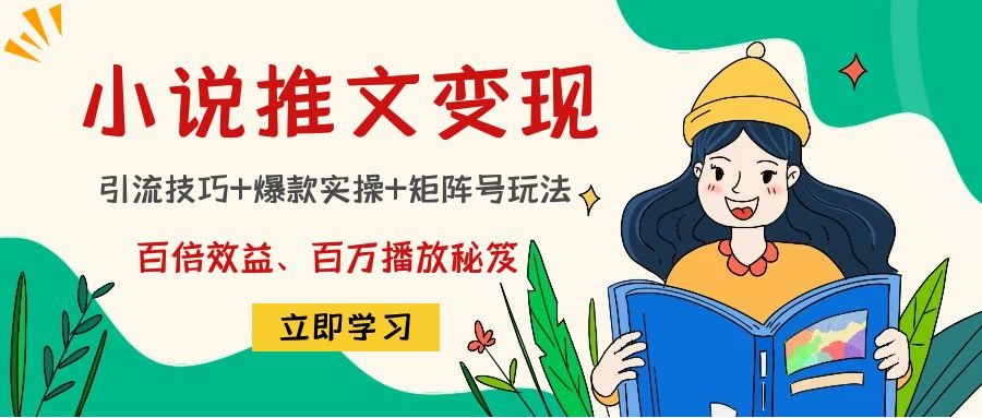 小说推文训练营：引流技巧+爆款实操+矩阵号玩法，百倍效益、百万播放秘笈-甘南项目网