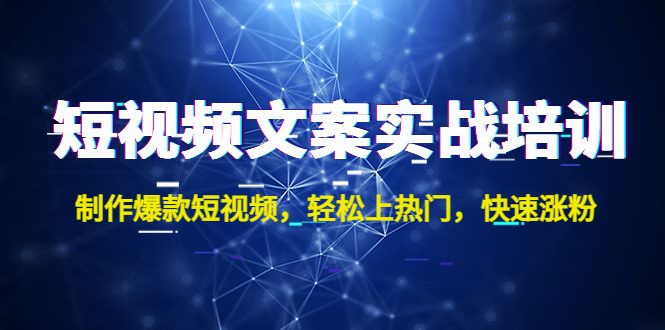 短视频文案实战培训：制作爆款短视频，轻松上热门，快速涨粉-甘南项目网