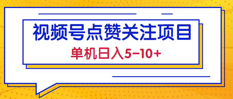 2023最新视频号点赞关注项目，单机日入5-10+，简单操作稳定撸低保!【视频教程】-甘南项目网