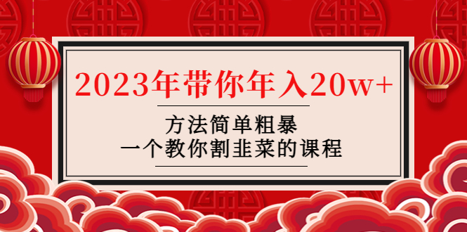 韭菜-联盟· 2023年带你年入20w+方法简单粗暴，一个教你割韭菜的课程-甘南项目网