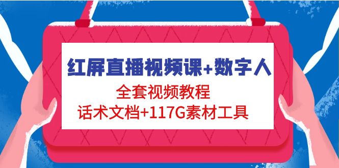 红屏直播视频课+数字人，全套视频教程+话术文档+117G素材工具-甘南项目网