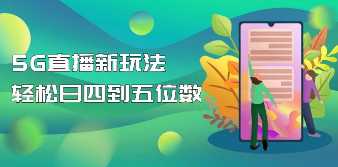 【抖音热门】外边卖1980的5G直播新玩法，轻松日四到五位数【详细玩法教程】-甘南项目网