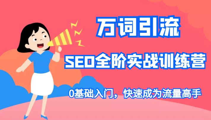 万词引流-SEO全阶实战训练营，0基础入门，快速成为流量高手-甘南项目网