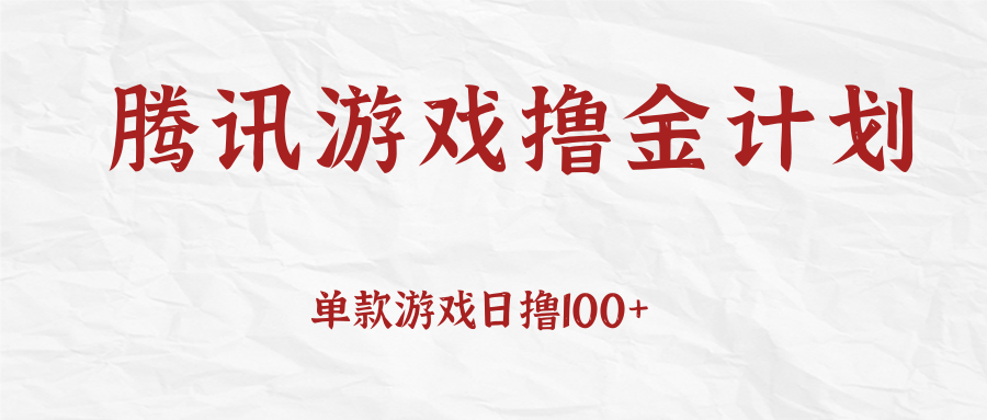 腾讯游戏撸金计划、单款游戏日撸100+，人人都可以参与，账号越多收益越大无上限-甘南项目网