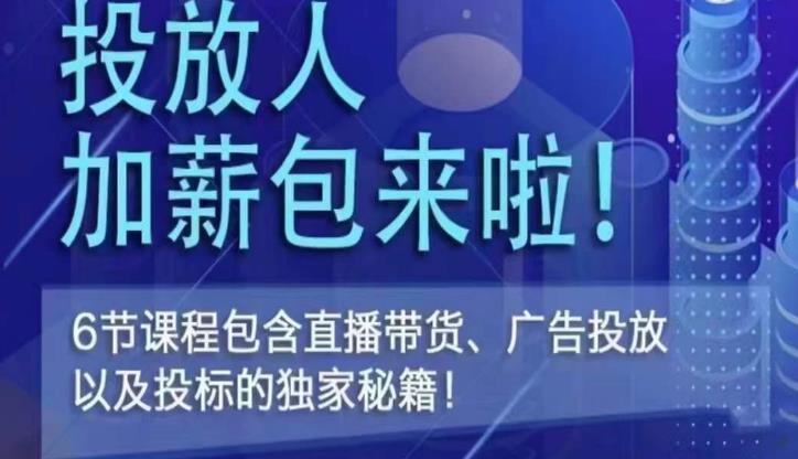 投放人薪资包，6节直播课，包含直播带货、广告投放、以及投标的独家秘籍-甘南项目网