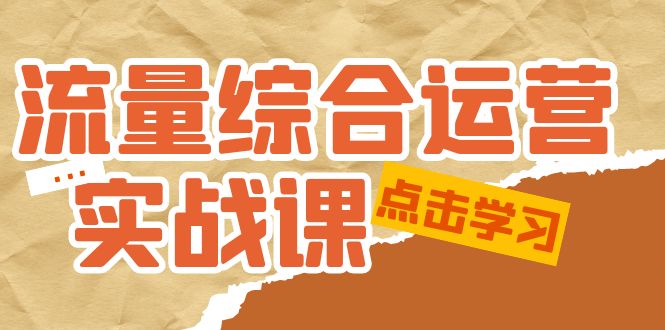 流量综合·运营实战课：短视频、本地生活、个人IP知识付费、直播带货运营-甘南项目网