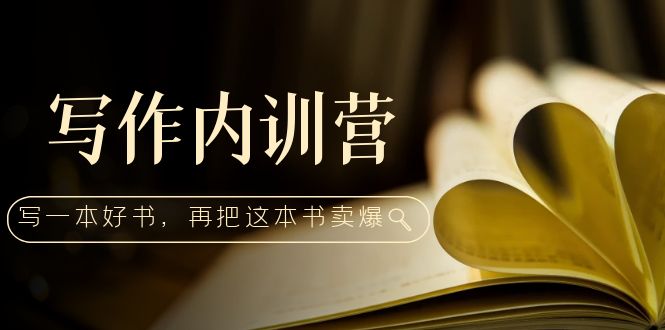 写作内训营：百万级大佬教你如何写一本好书，再把这本书卖爆-甘南项目网