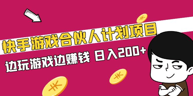 快手游戏合伙人计划项目，边玩游戏边赚钱，日入200+【视频课程】-甘南项目网