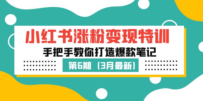 小红书涨粉变现特训·第6期，手把手教你打造爆款笔记（3月新课）-甘南项目网