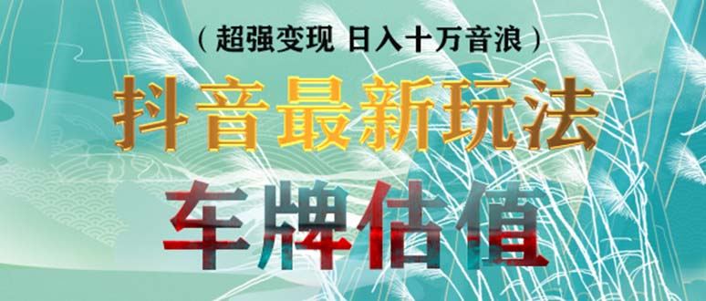 抖音最新无人直播变现直播车牌估值玩法项目 轻松日赚几百+【详细玩法教程】-甘南项目网