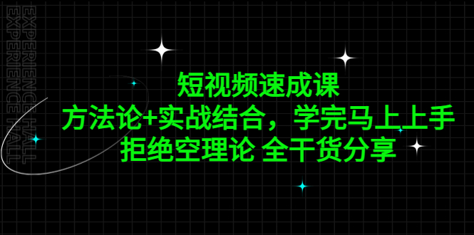 短视频速成课，方法论+实战结合，学完马上上手，拒绝空理论 全干货分享（无水印）-甘南项目网