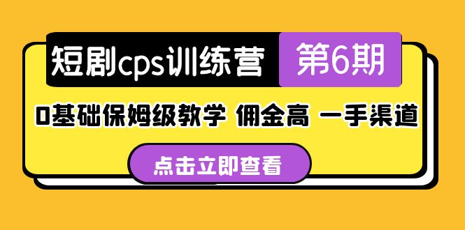 短剧cps训练营第6期，0基础保姆级教学，佣金高，一手渠道-甘南项目网