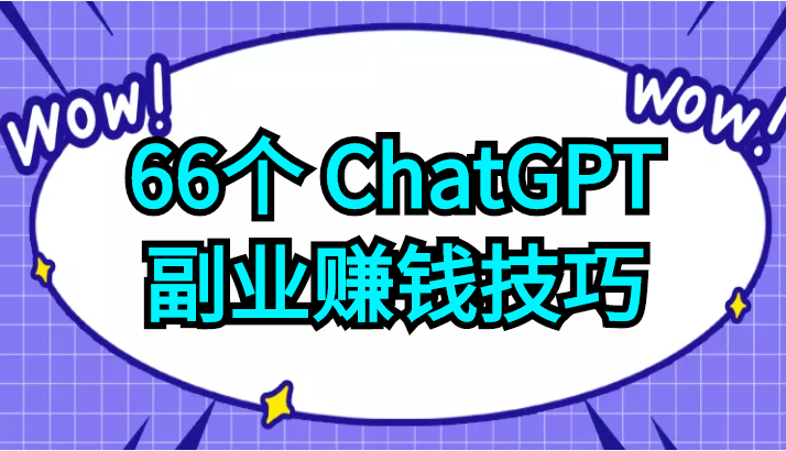 66个ChatGPT副业赚钱技巧，利用这些技能为自己赚取些额外的收入-甘南项目网