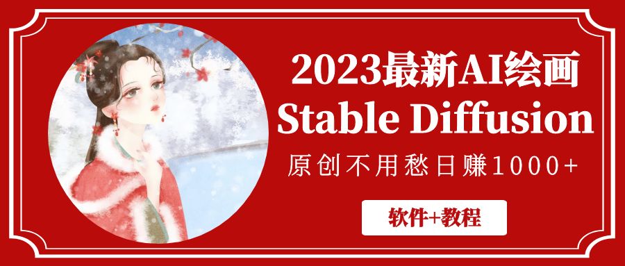 2023最新AI绘画Stable Diffusion，原创不用愁日赚1000+【软件+教程】-甘南项目网