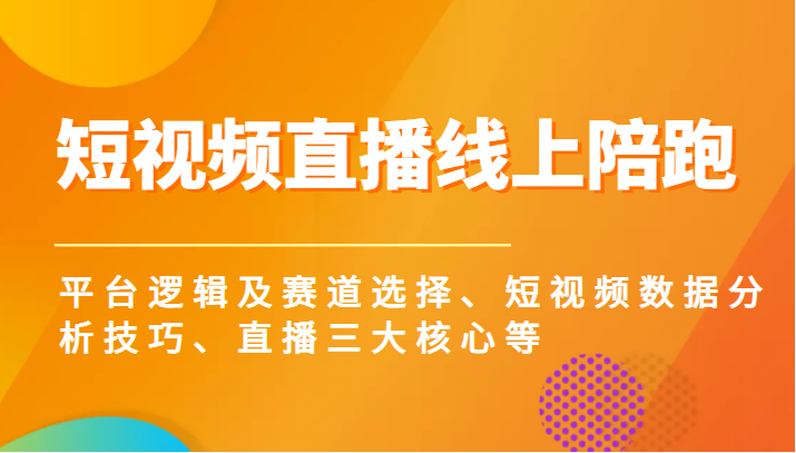 短视频直播线上陪跑，平台逻辑及赛道选择、短视频数据分析技巧、直播三大核心等-甘南项目网