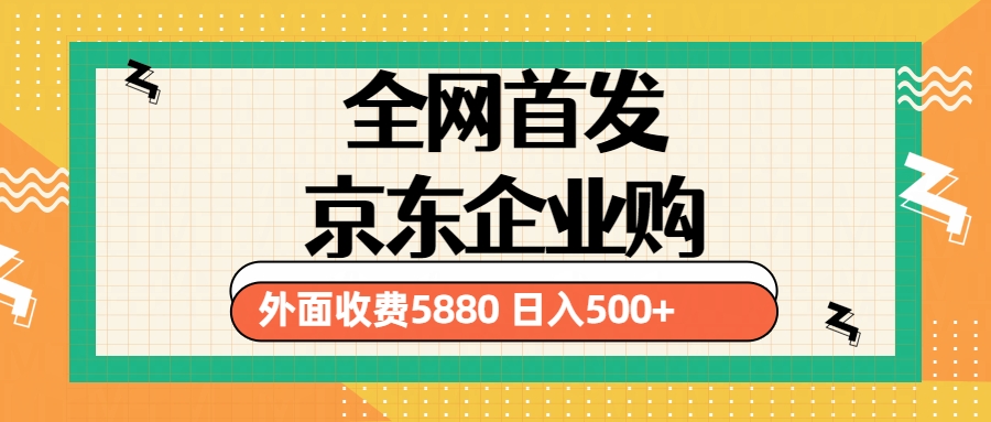 3月最新京东企业购教程，小白单人日利润500+撸货项目（仅揭秘）-甘南项目网