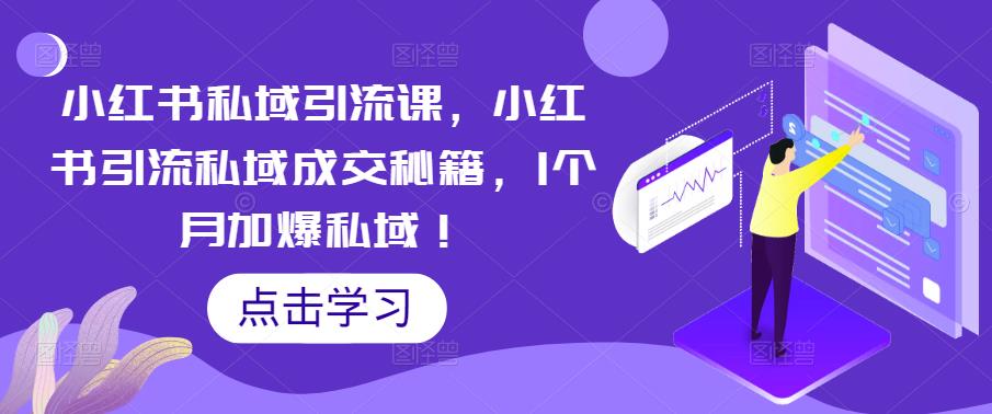 小红书私域引流课，小红书引流私域成交秘籍，1个月加爆私域-甘南项目网