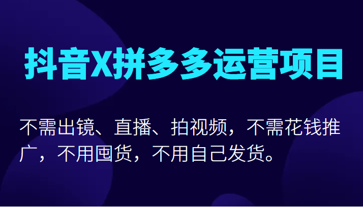 抖音X拼多多运营项目，不需出镜、直播、拍视频，不需花钱推广，不用囤货不用自己发货-甘南项目网