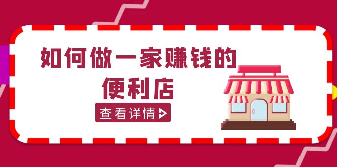 200w粉丝大V教你如何做一家赚钱的便利店选址教程，抖音卖999（无水印）-甘南项目网