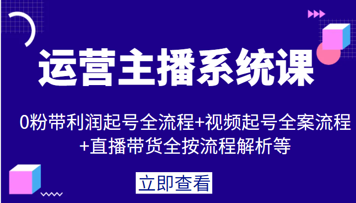 运营主播系统课，0粉带利润起号全流程+视频起号全案流程+直播带货全按流程解析等-甘南项目网