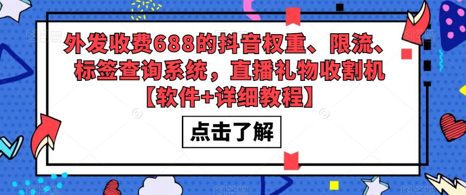 外发收费688的抖音权重、限流、标签查询系统，直播礼物收割机【软件+教程】-甘南项目网