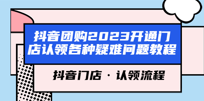 抖音团购2023开通门店认领各种疑难问题教程，抖音门店·认领流程-甘南项目网