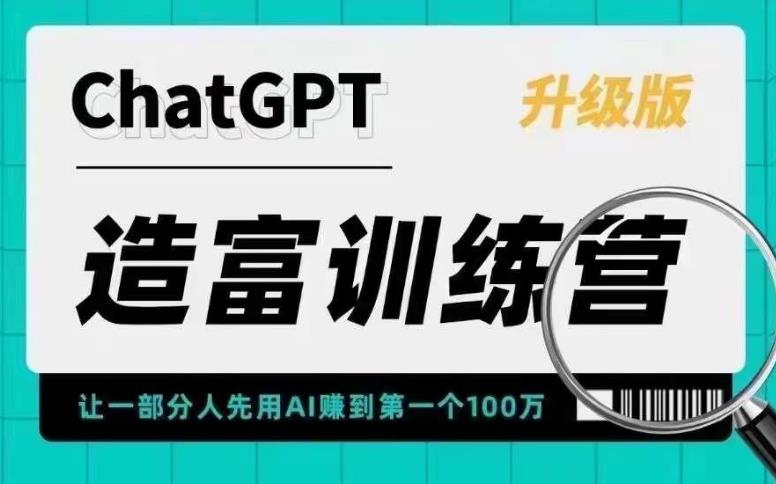 ChatGPT造富训练营，让一部分人先用AI赚到第一个100万，让你快人一步抓住行业红利-甘南项目网