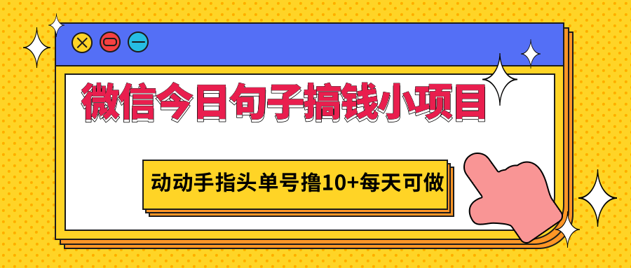 微信今日句子搞钱小项目，动动手指头单号撸10+每天可做-甘南项目网