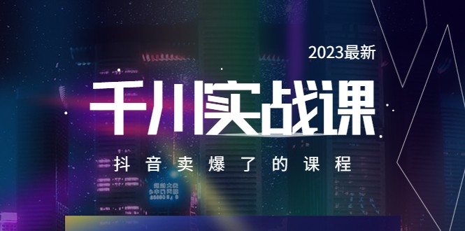 2023最新千川实操课，抖音卖爆了的课程（20节视频课）-甘南项目网