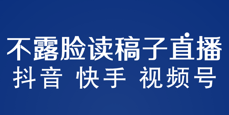 不露脸读稿子直播玩法，抖音快手视频号，月入3w+详细视频课程-甘南项目网