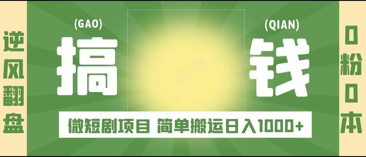 逆风翻盘之微短剧项目，0粉0成本可做 简单搬运日入1000+-甘南项目网