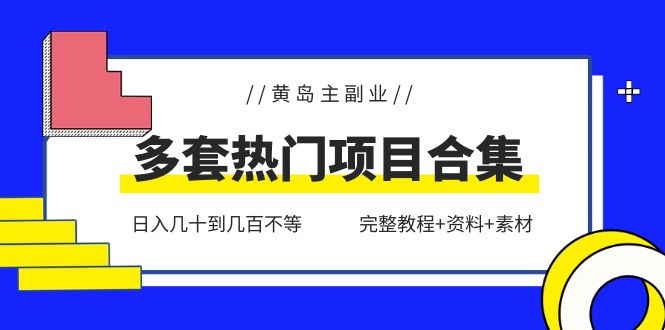 黄岛主副业多套热门项目合集：日入几十到几百不等（完整教程+资料+素材）【无水印】-甘南项目网