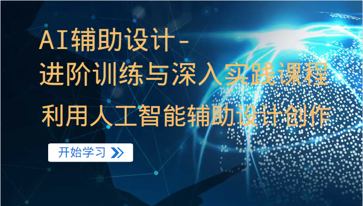 AI辅助设计-进阶训练与深入实践课程，利用人工智能辅助设计创作-甘南项目网