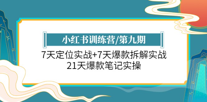 小红书训练营/第九期：7天定位实战+7天爆款拆解实战，21天爆款笔记实操-甘南项目网