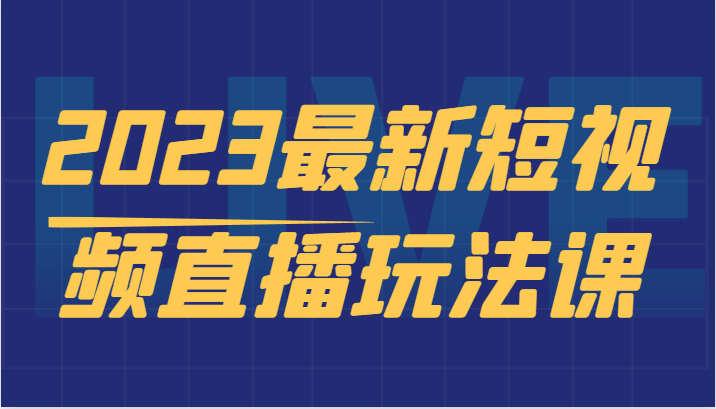 2023最新短视频直播玩法课，短视频直播实战，新手小白入门必看-甘南项目网