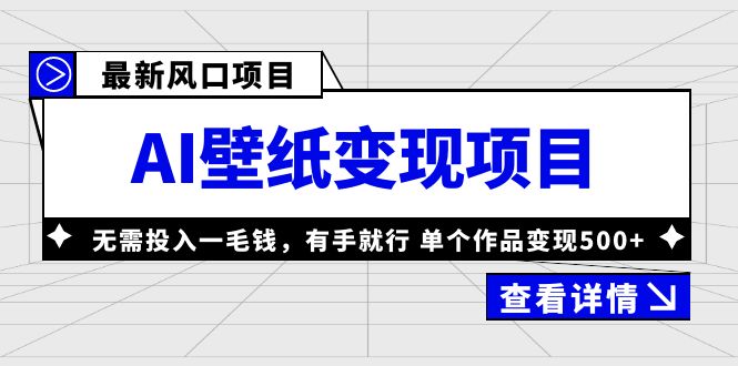 最新风口AI壁纸变现项目，无需投入一毛钱，有手就行，单个作品变现500+-甘南项目网