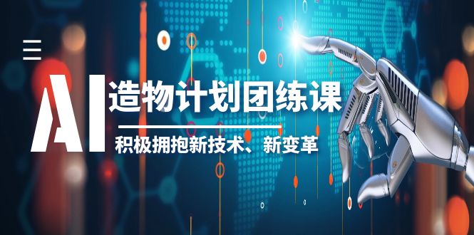 2023AI·造物·计划团练课第一期，积极拥抱新技术、新变革-甘南项目网