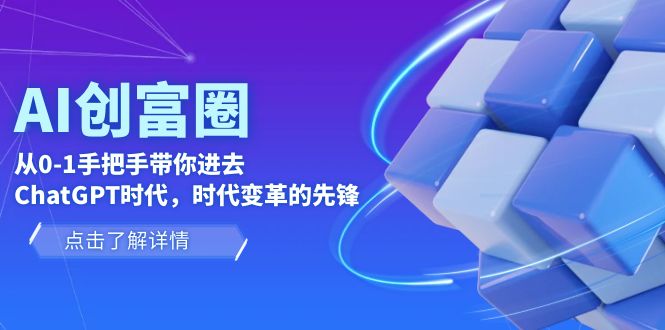 AI·创富圈，从0-1手把手带你进去ChatGPT时代，时代变革的先锋-甘南项目网