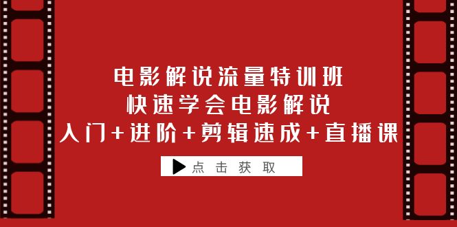 电影解说流量特训班：快速学会电影解说，入门+进阶+剪辑速成+直播课-甘南项目网