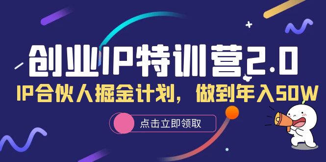 创业IP特训营2.0，IP合伙人掘金计划，做到年入50W-甘南项目网