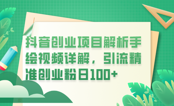 抖音创业项目解析手绘视频详解，引流精准创业粉日100+-甘南项目网