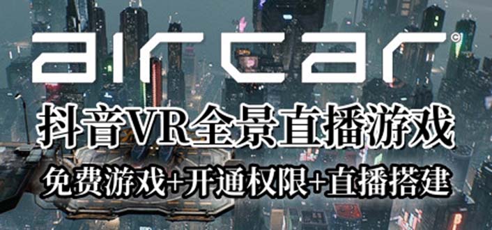 AirCar全景直播项目2023最火直播玩法(兔费游戏+开通VR权限+直播间搭建指导)-甘南项目网