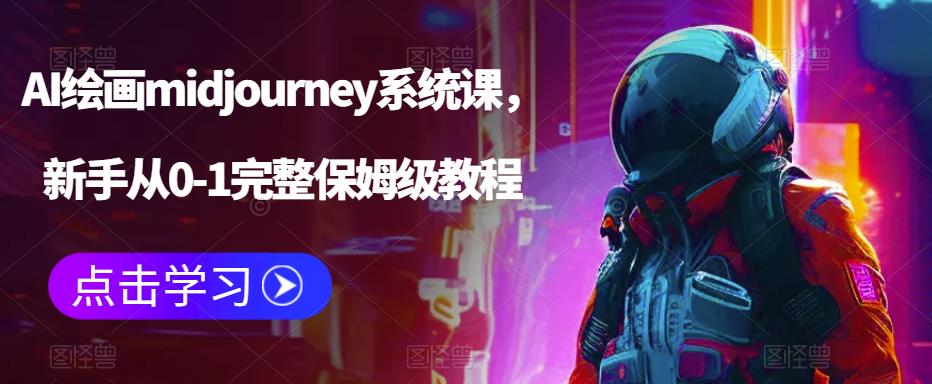 AI绘画midjourney系统课，新手从0-1完整保姆级教程-甘南项目网