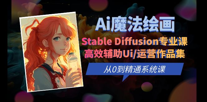 Ai魔法绘画 Stable Diffusion专业课 高效辅助Ui/运营作品集 0到精通系统课-甘南项目网