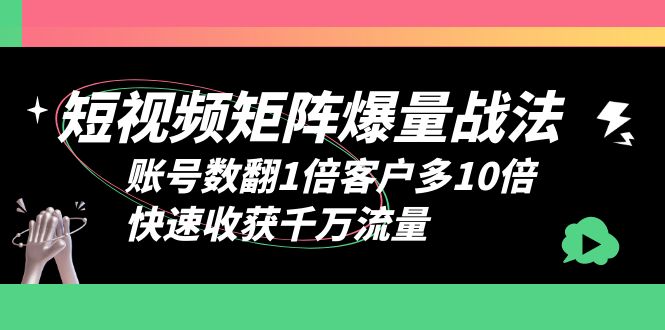 短视频-矩阵爆量战法，账号数翻1倍客户多10倍，快速收获千万流量-甘南项目网