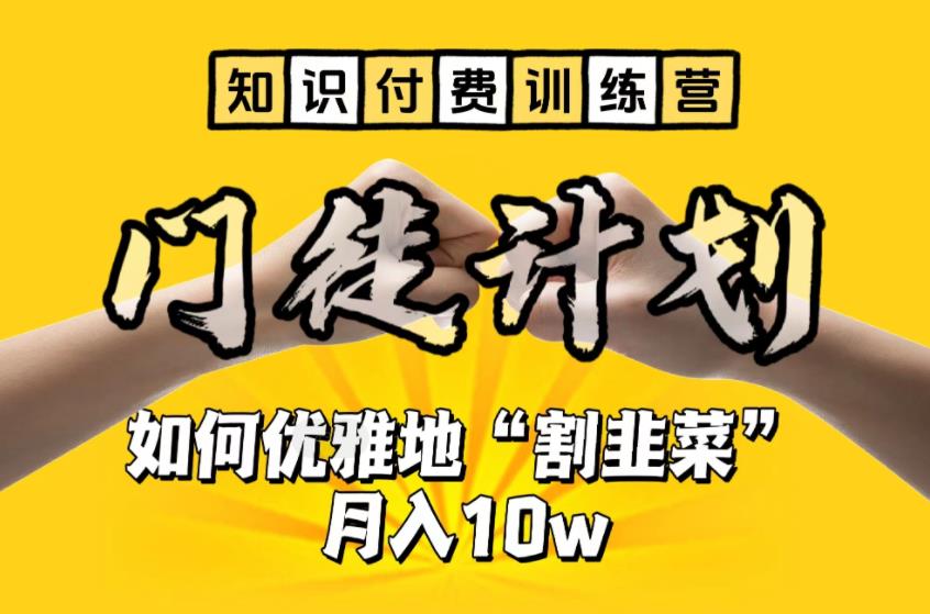 【知识付费训练营】手把手教你优雅地“割韭菜”月入10w-甘南项目网