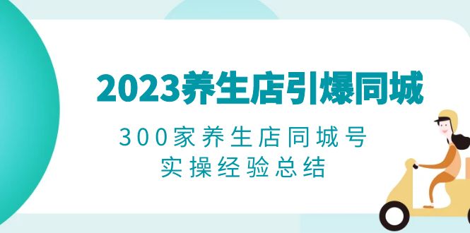 2023养生店·引爆同城，300家养生店同城号实操经验总结-甘南项目网