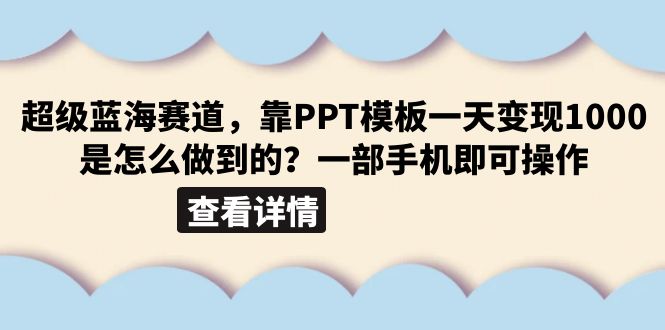 超级蓝海赛道，靠PPT模板一天变现1000是怎么做到的（教程+99999份PPT模板）-甘南项目网