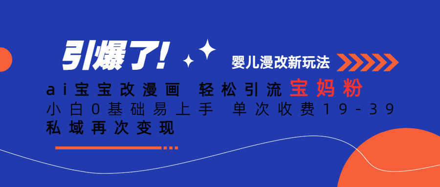 ai宝宝改漫画 轻松引流宝妈粉 小白0基础易上手 单次收费19-39 私域再次变现-甘南项目网