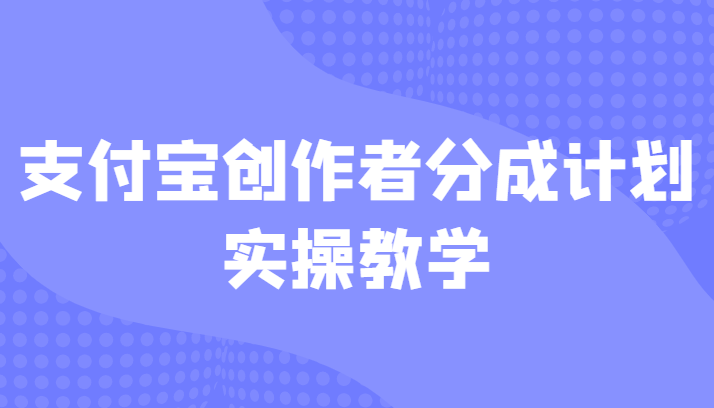 支付宝创作者分成计划实操教学，平台起步不久入局好选择！-甘南项目网